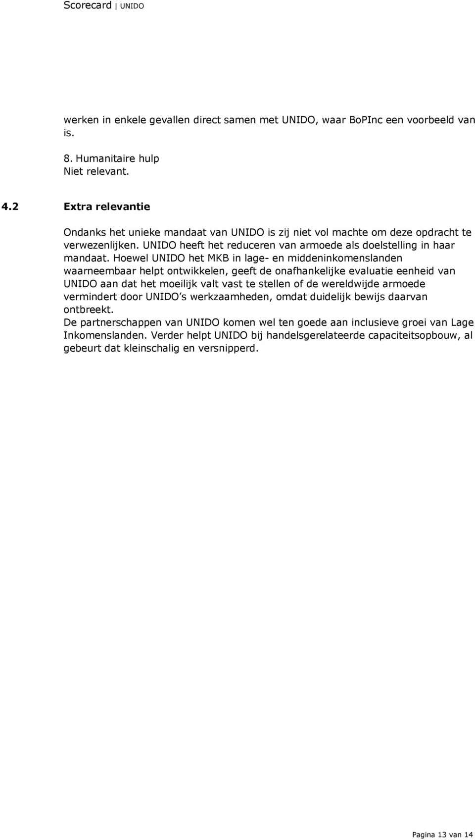 Hoewel UNIDO het MKB in lage- en middeninkomenslanden waarneembaar helpt ontwikkelen, geeft de onafhankelijke evaluatie eenheid van UNIDO aan dat het moeilijk valt vast te stellen of de wereldwijde