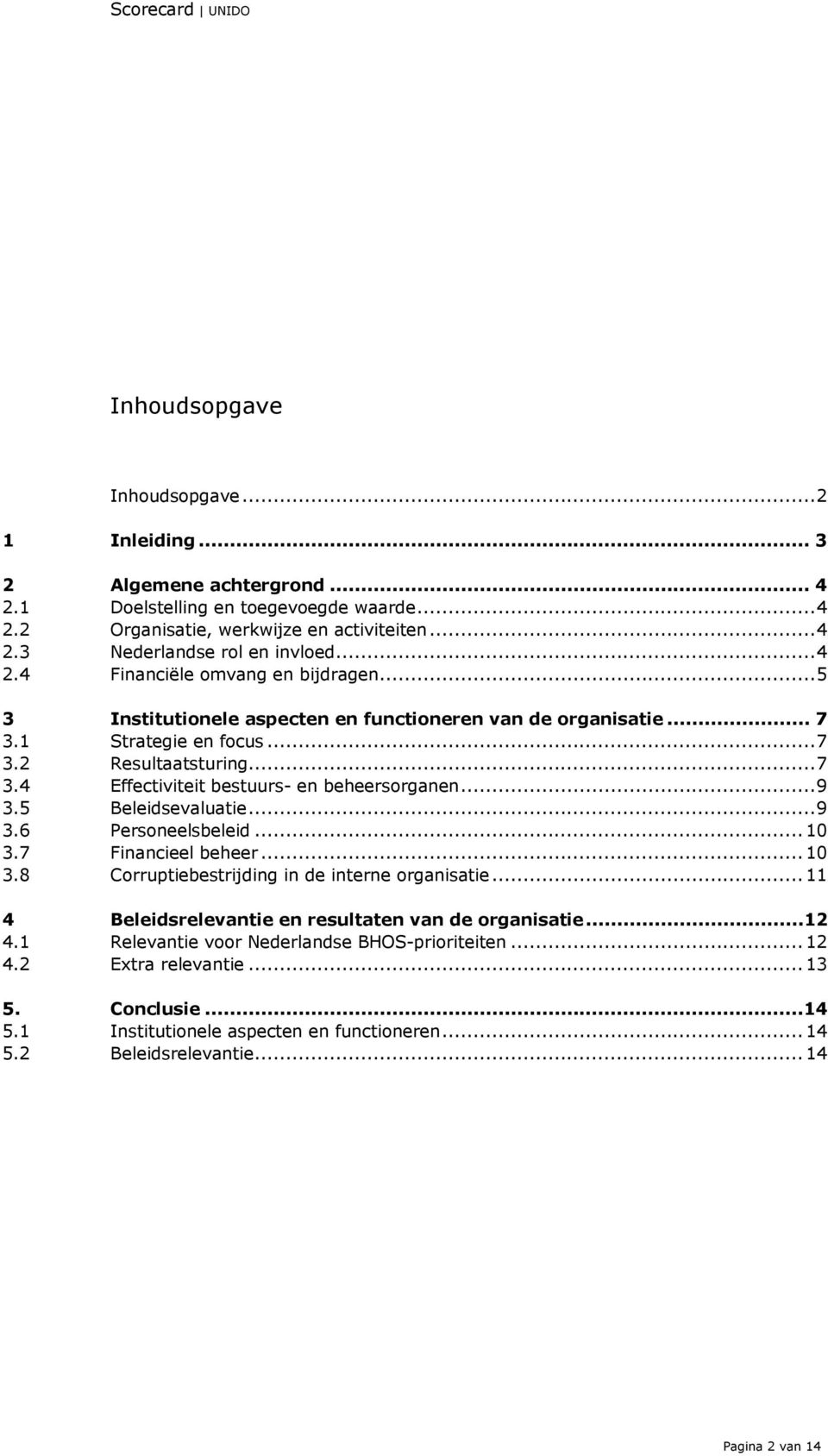 ..9 3.5 Beleidsevaluatie...9 3.6 Personeelsbeleid...10 3.7 Financieel beheer...10 3.8 Corruptiebestrijding in de interne organisatie...11 4 Beleidsrelevantie en resultaten van de organisatie...12 4.