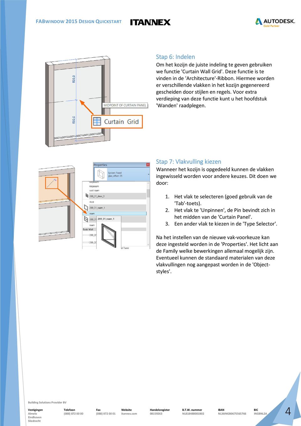 Stap 7: Vlakvulling kiezen Wanneer het kozijn is opgedeeld kunnen de vlakken ingewisseld worden voor andere keuzes. Dit doen we door: 1. Het vlak te selecteren (goed gebruik van de 'Tab'-toets). 2.