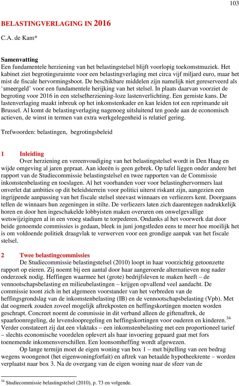 De beschikbare middelen zijn namelijk niet gereserveerd als smeergeld voor een fundamentele herijking van het stelsel.