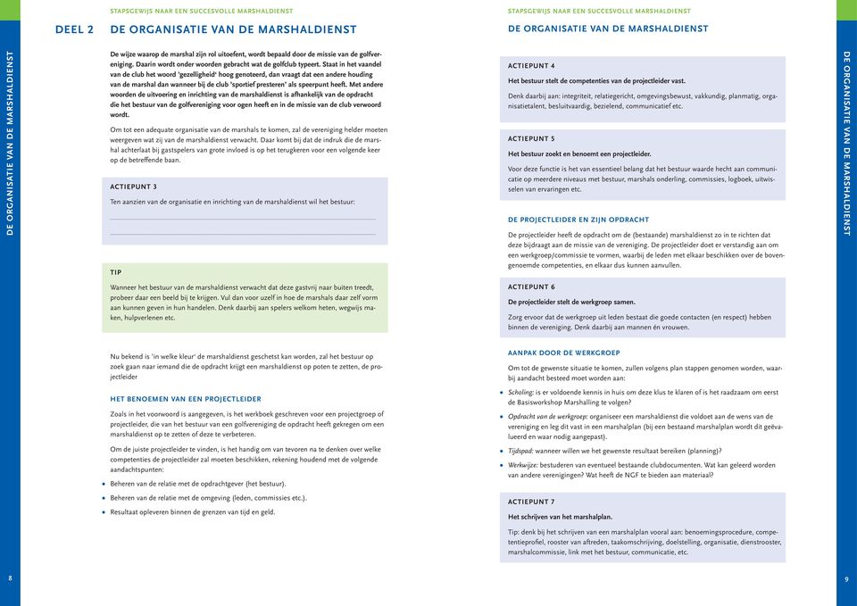 Met andere woorden de uitvoering en inrichting van de marshaldienst is afhankelijk van de opdracht die het bestuur van de golfvereniging voor ogen heeft en in de missie van de club verwoord wordt.