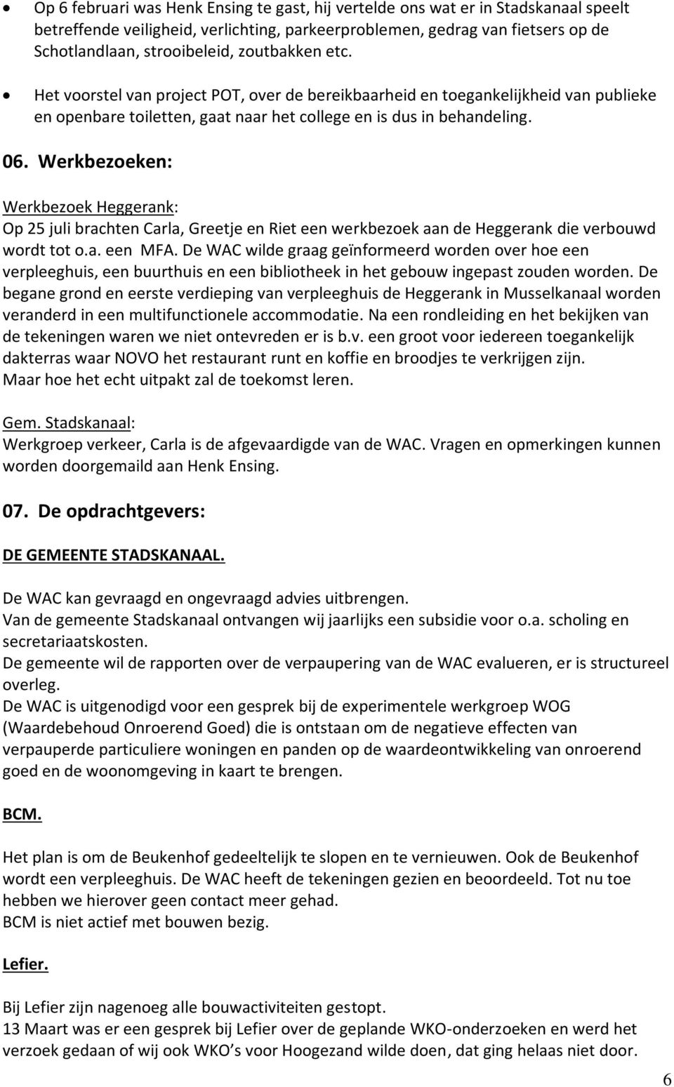 Werkbezoeken: Werkbezoek Heggerank: Op 25 juli brachten Carla, Greetje en Riet een werkbezoek aan de Heggerank die verbouwd wordt tot o.a. een MFA.