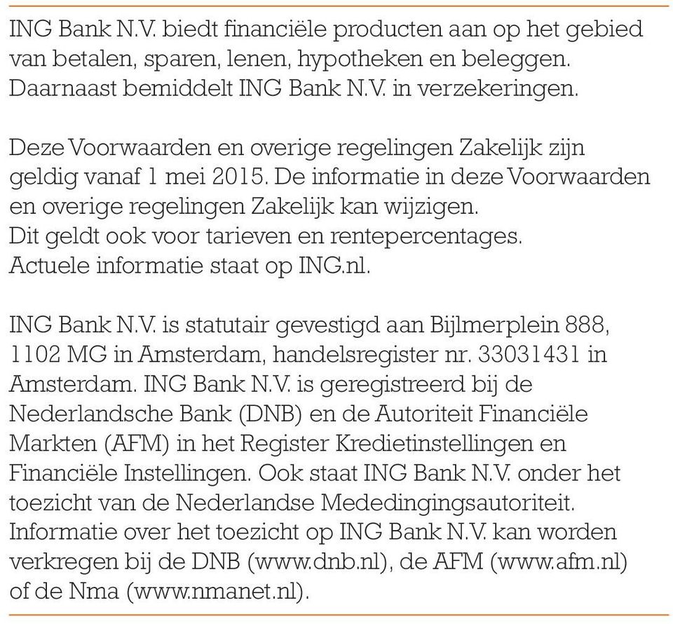 Dit geldt ook voor tarieven en rentepercentages. Actuele informatie staat op ING.nl. ING Bank N.V. is statutair gevestigd aan Bijlmerplein 888, 1102 MG in Amsterdam, handelsregister nr.