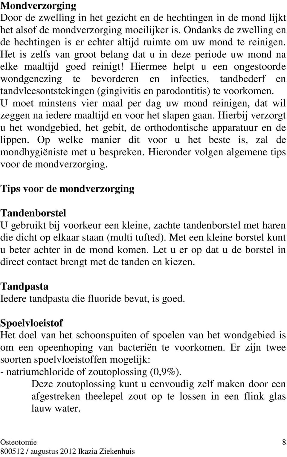 Hiermee helpt u een ongestoorde wondgenezing te bevorderen en infecties, tandbederf en tandvleesontstekingen (gingivitis en parodontitis) te voorkomen.