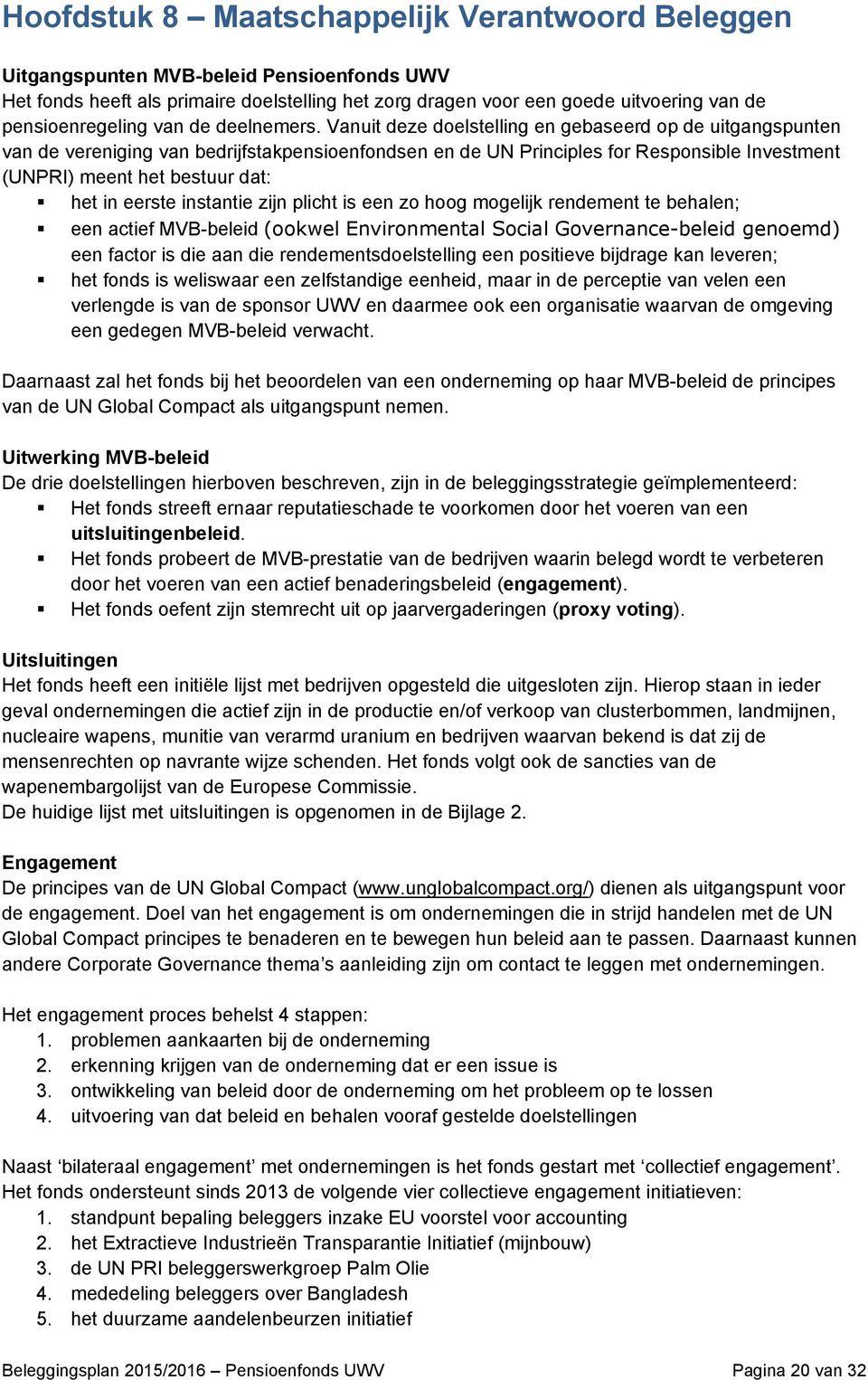 Vanuit deze doelstelling en gebaseerd op de uitgangspunten van de vereniging van bedrijfstakpensioenfondsen en de UN Principles for Responsible Investment (UNPRI) meent het bestuur dat: het in eerste