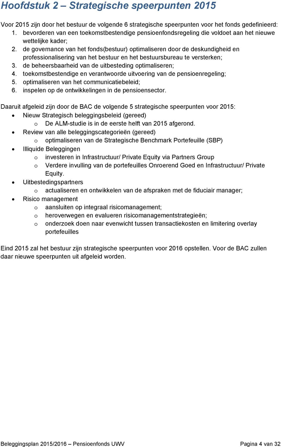 de governance van het fonds(bestuur) optimaliseren door de deskundigheid en professionalisering van het bestuur en het bestuursbureau te versterken; 3.