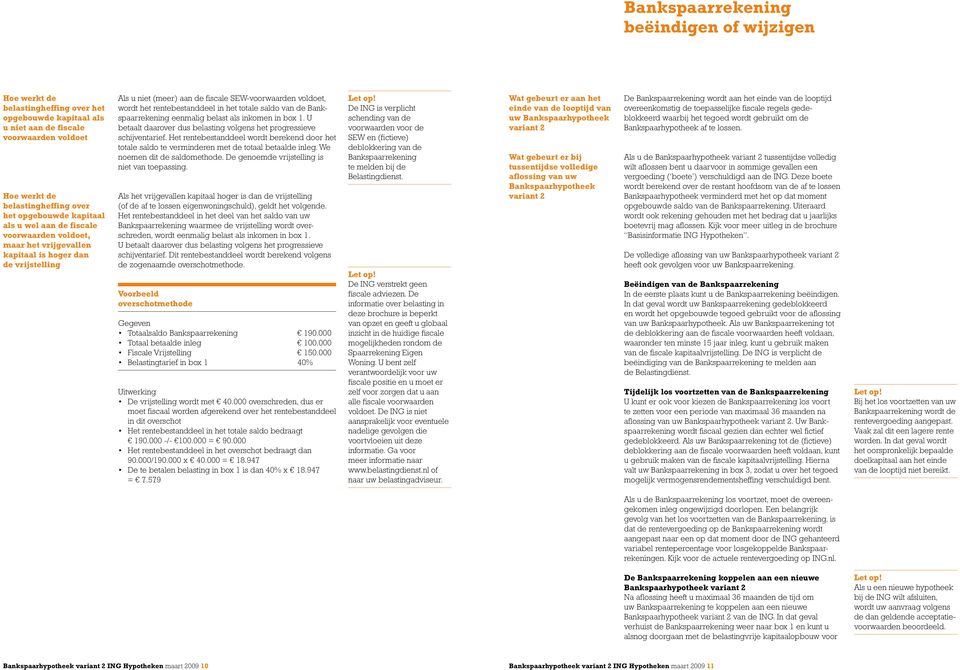 in het totale saldo van de Bankspaarrekening eenmalig belast als inkomen in box 1. U betaalt daarover dus belasting volgens het progressieve schijventarief.