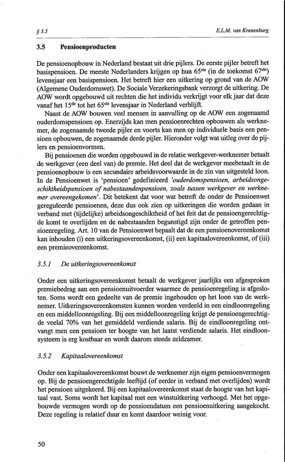 De Sociale Verzekeringsbank verzorgt de uitkering. De AOW wordt opgebouwd uit rechten die het individu verkrijgt voor ellc jaar dat deze vanaf het l5~ tot het 65ste levensjaar in Nederland verblijft.