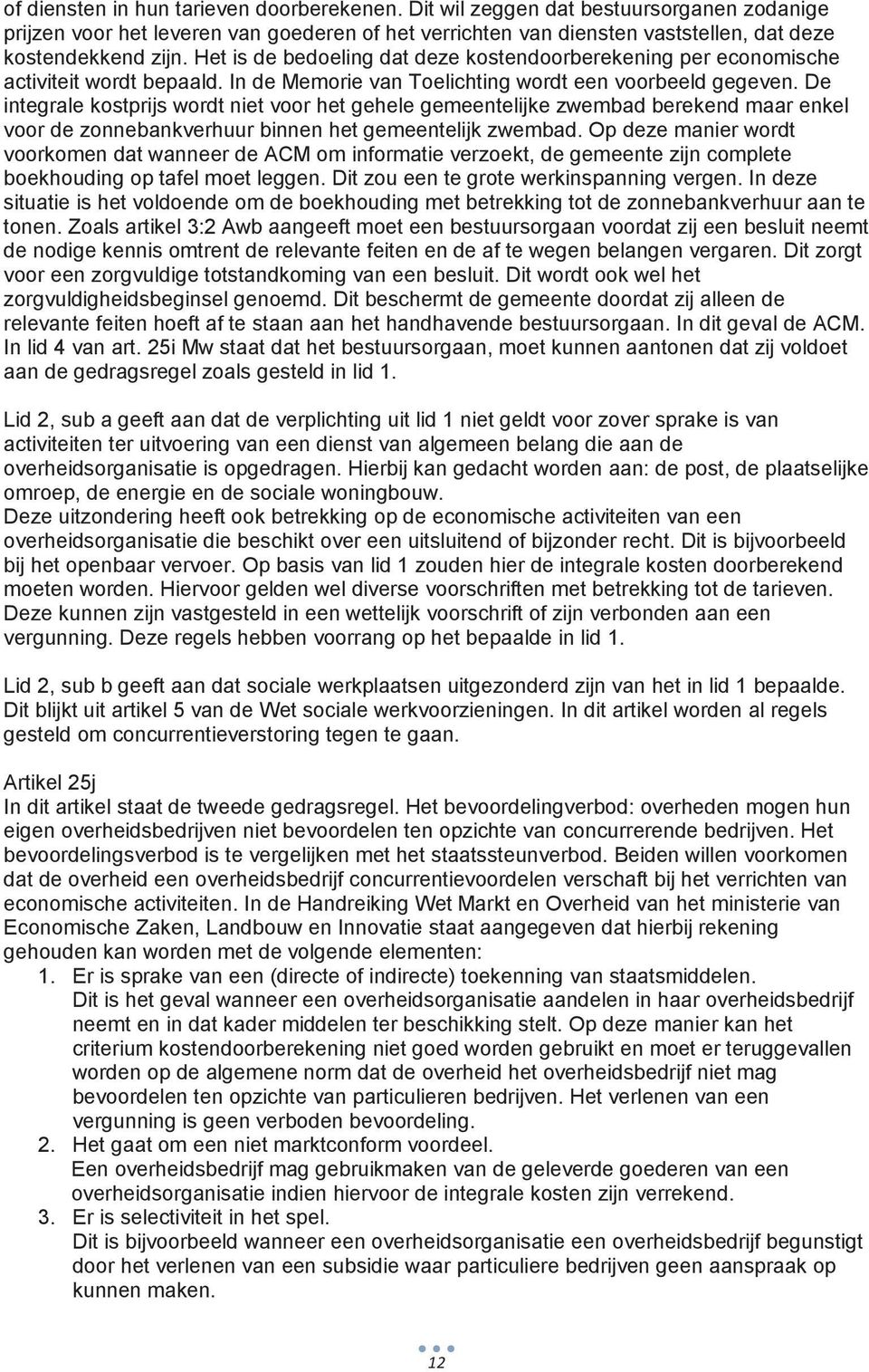 De integrale kostprijs wordt niet voor het gehele gemeentelijke zwembad berekend maar enkel voor de zonnebankverhuur binnen het gemeentelijk zwembad.