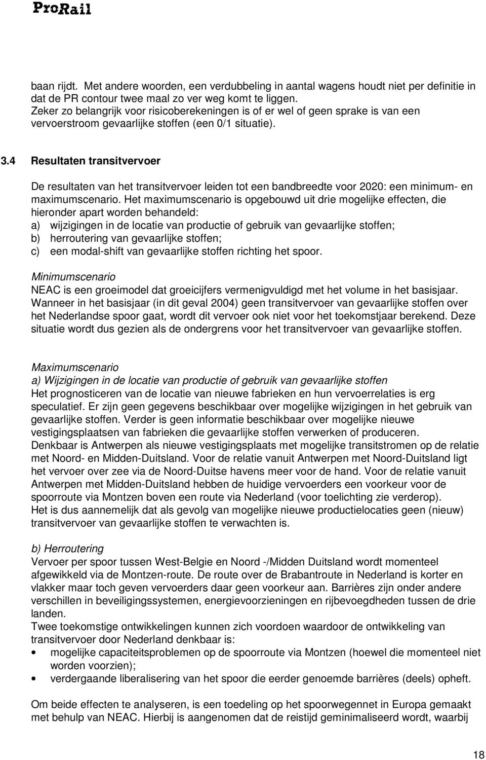 4 Resultaten transitvervoer De resultaten van het transitvervoer leiden tot een bandbreedte voor 2020: een minimum- en maximumscenario.