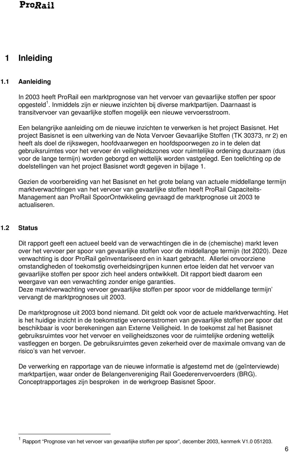 Het project Basisnet is een uitwerking van de Nota Vervoer Gevaarlijke Stoffen (TK 30373, nr 2) en heeft als doel de rijkswegen, hoofdvaarwegen en hoofdspoorwegen zo in te delen dat gebruiksruimtes