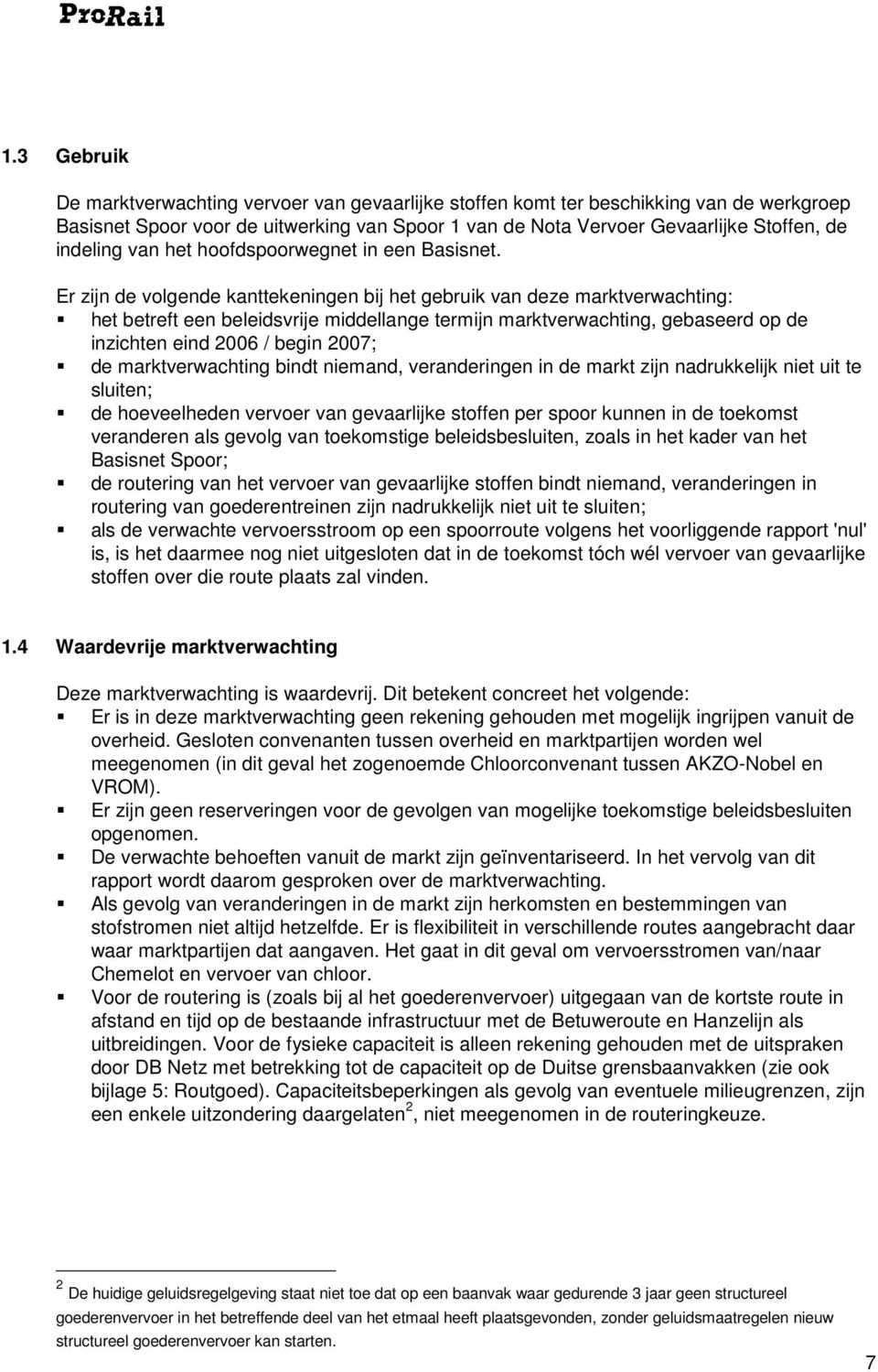 Er zijn de volgende kanttekeningen bij het gebruik van deze marktverwachting: het betreft een beleidsvrije middellange termijn marktverwachting, gebaseerd op de inzichten eind 6 / begin 7; de