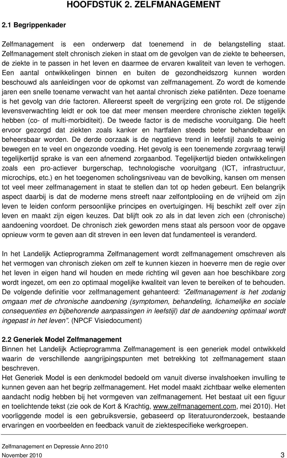 Een aantal ontwikkelingen binnen en buiten de gezondheidszorg kunnen worden beschouwd als aanleidingen voor de opkomst van zelfmanagement.