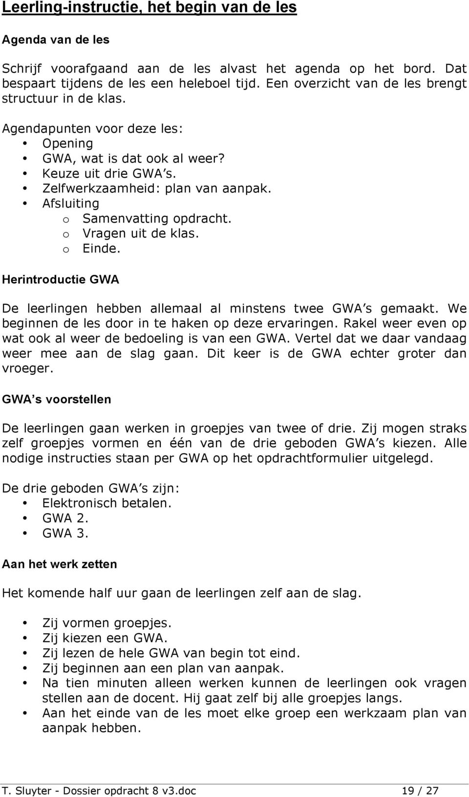 Afsluiting o Samenvatting opdracht. o Vragen uit de klas. o Einde. Herintroductie GWA De leerlingen hebben allemaal al minstens twee GWA s gemaakt.