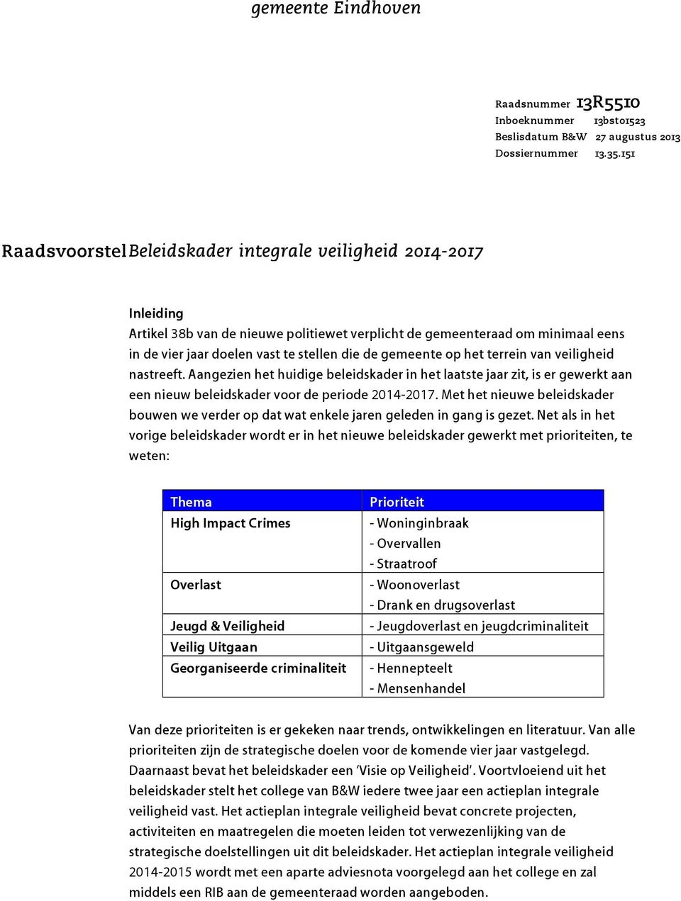 gemeente op het terrein van veiligheid nastreeft. Aangezien het huidige beleidskader in het laatste jaar zit, is er gewerkt aan een nieuw beleidskader voor de periode 2014-2017.