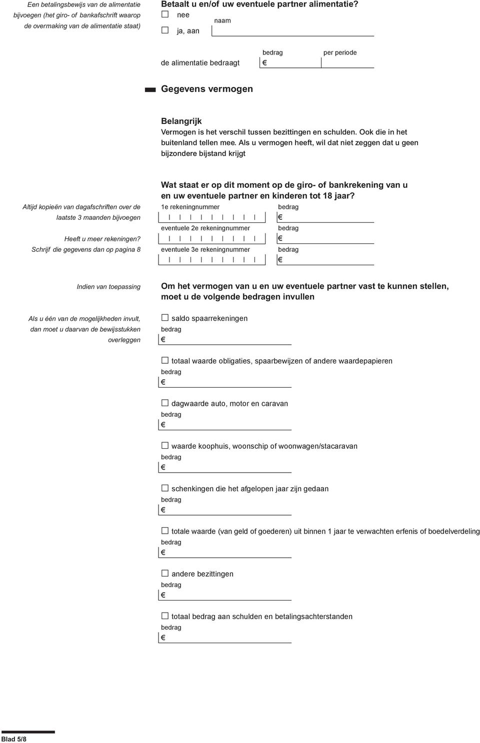 Als u vermogen heeft, wil dat niet zeggen dat u geen bijzondere bijstand krijgt Altijd kopieën van dagafschriften over de laatste 3 maanden bijvoegen Heeft u meer rekeningen?