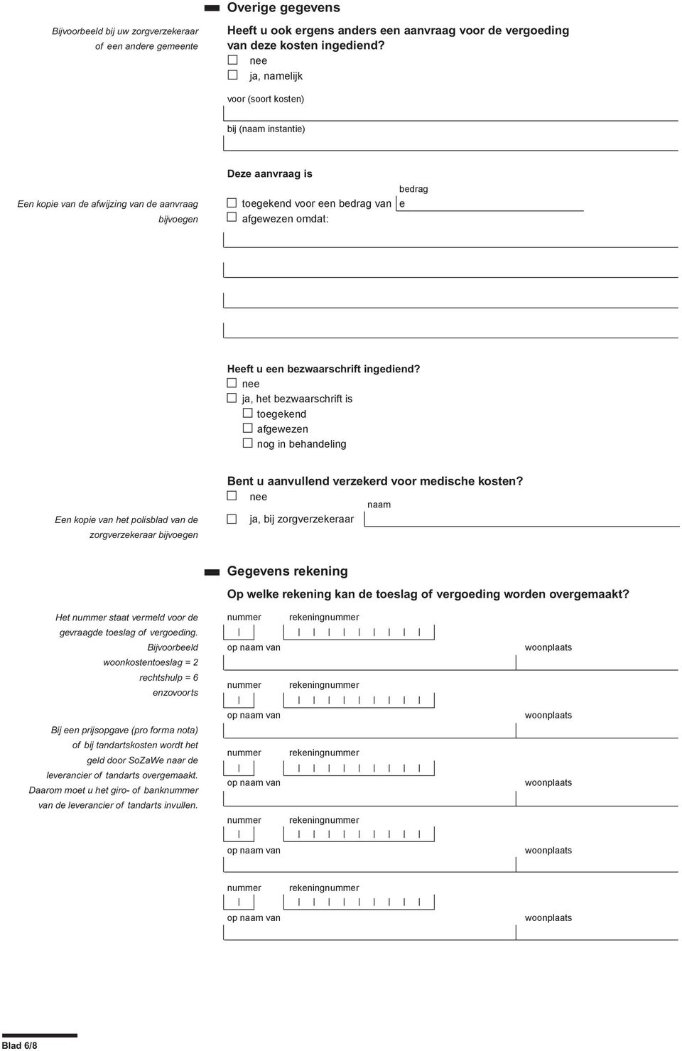 ja, het bezwaarschrift is toegekend afgewezen nog in behandeling Een kopie van het polisblad van de zorgverzekeraar bijvoegen Bent u aanvullend verzekerd voor medische kosten?