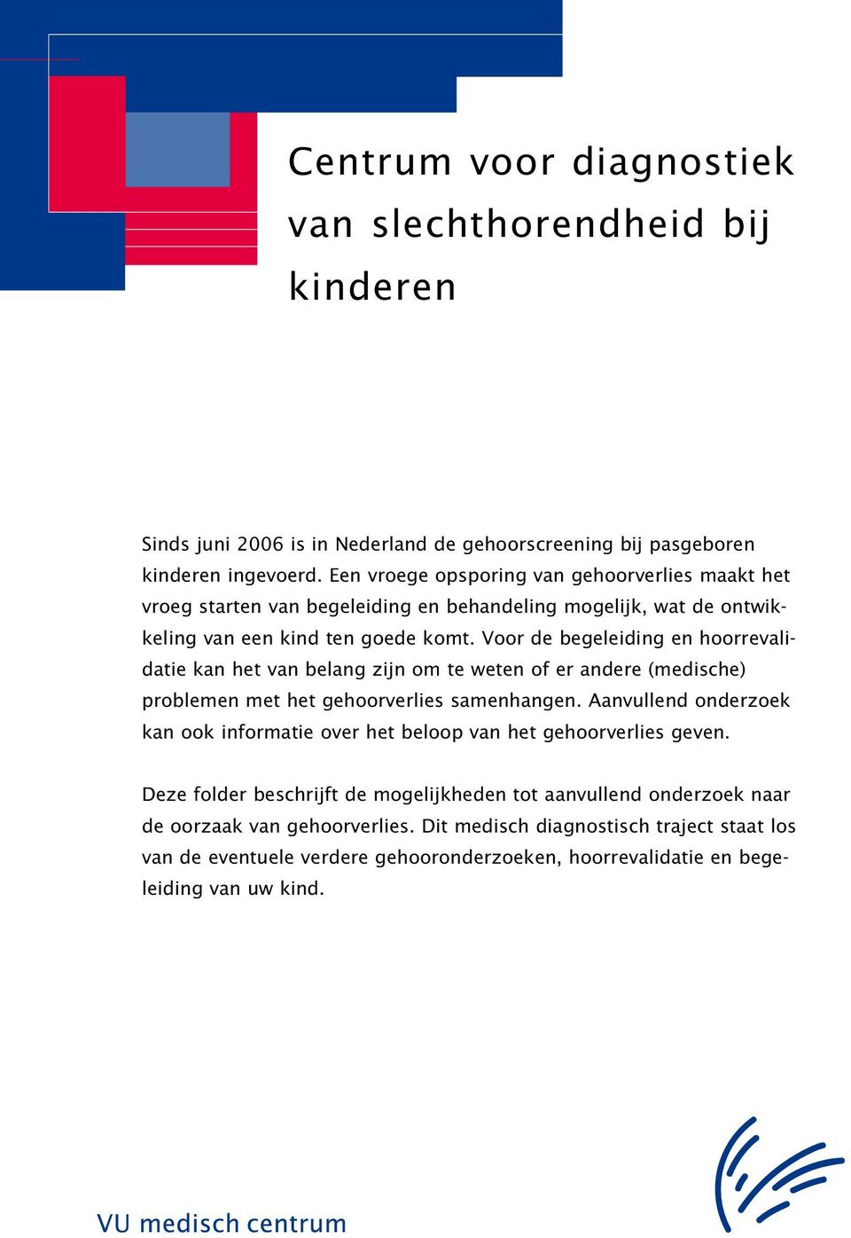 Voor de begeleiding en hoorrevalidatie kan het van belang zijn om te weten of er andere (medische) problemen met het gehoorverlies samenhangen.