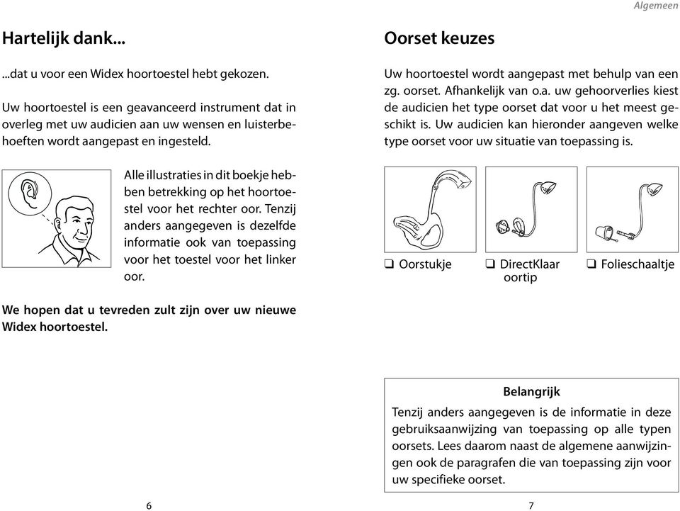 Oorset keuzes Uw hoortoestel wordt aangepast met behulp van een zg. oorset. Afhankelijk van o.a. uw gehoorverlies kiest de audicien het type oorset dat voor u het meest geschikt is.