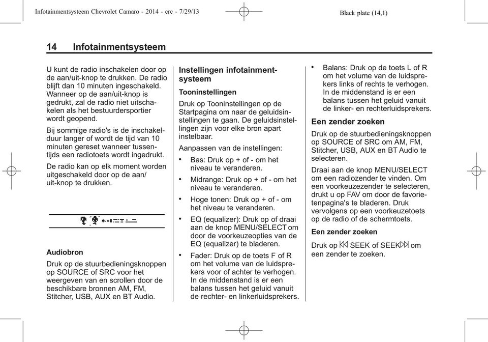 Bij sommige radio's is de inschakelduur langer of wordt de tijd van 10 minuten gereset wanneer tussentijds een radiotoets wordt ingedrukt.