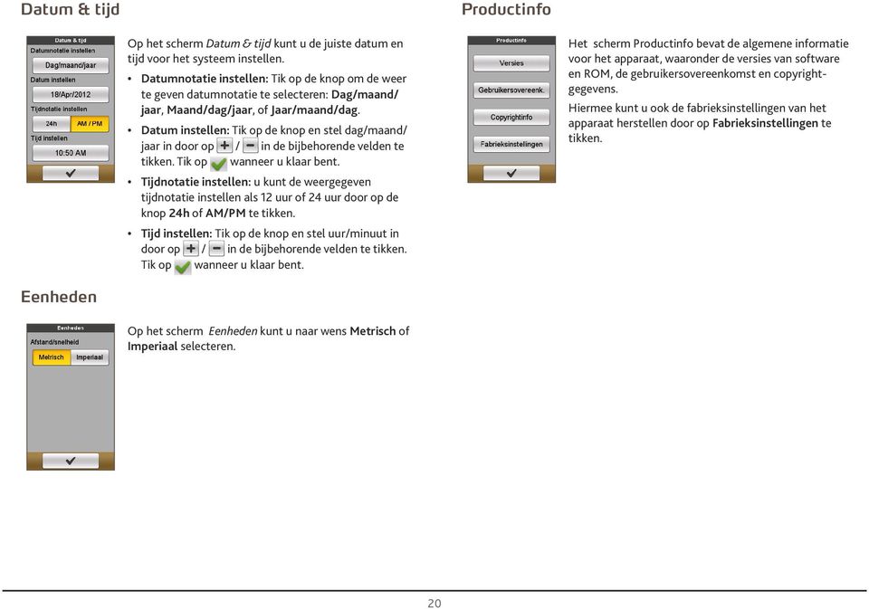 Dtum instellen: Tik op de knop en stel dg/mnd/ jr in door op / in de ijehorende velden te tikken. Tik op wnneer u klr ent.