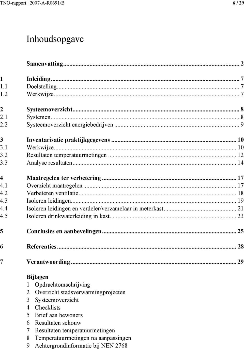 .. 18 4.3 Isleren leidingen... 19 4.4 Isleren leidingen en verdeler/verzamelaar in meterkast... 21 4.5 Isleren drinkwaterleiding in kast... 23 5 Cnclusies en aanbevelingen... 6 Referenties.