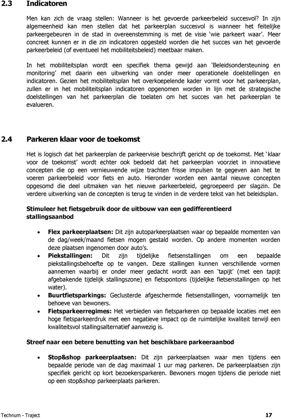 Meer concreet kunnen er in die zin indicatoren opgesteld worden die het succes van het gevoerde parkeerbeleid (of eventueel het mobiliteitsbeleid) meetbaar maken.