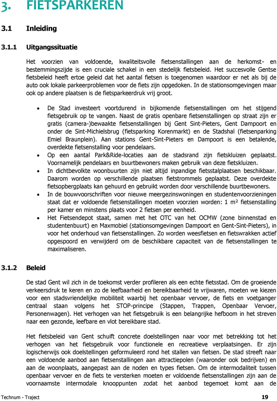 In de stationsomgevingen maar ook op andere plaatsen is de fietsparkeerdruk vrij groot. De Stad investeert voortdurend in bijkomende fietsenstallingen om het stijgend fietsgebruik op te vangen.