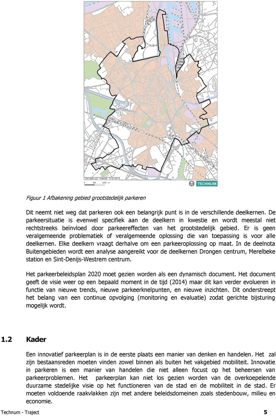 Er is geen veralgemeende problematiek of veralgemeende oplossing die van toepassing is voor alle deelkernen. Elke deelkern vraagt derhalve om een parkeeroplossing op maat.