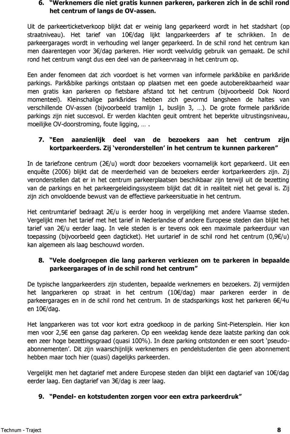 In de parkeergarages wordt in verhouding wel langer geparkeerd. In de schil rond het centrum kan men daarentegen voor 3 /dag parkeren. Hier wordt veelvuldig gebruik van gemaakt.