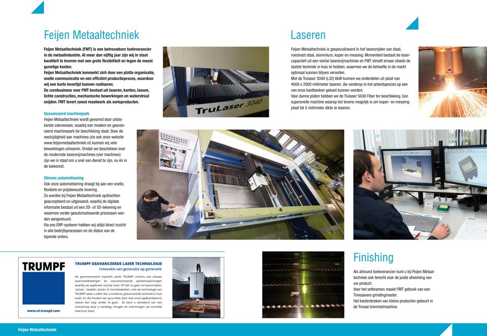 De corebusiness voor FMT bestaat uit laseren, kanten, lassen, lichte constructies, mechanische bewerkingen en waterstraal snijden. FMT levert zowel maatwerk als serieproducten.