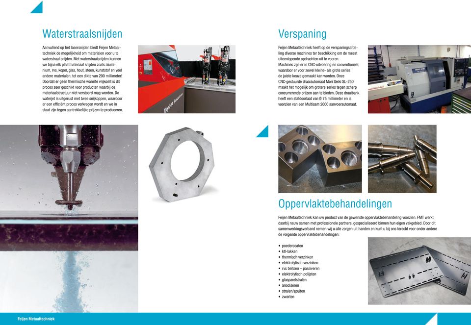 Doordat er geen thermische warmte vrijkomt is dit proces zeer geschikt voor producten waarbij de materiaalstructuur niet verstoord mag worden.