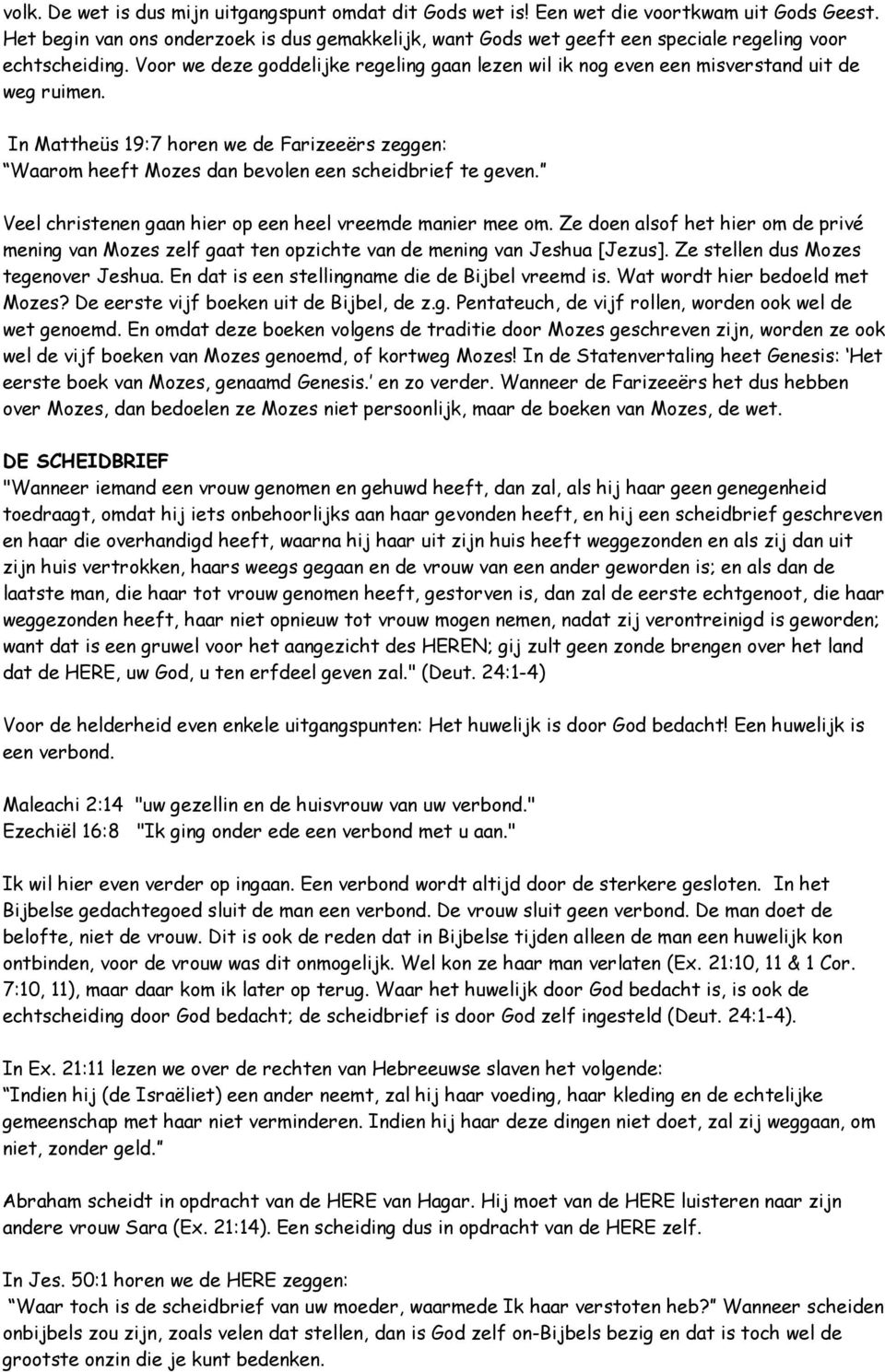 Voor we deze goddelijke regeling gaan lezen wil ik nog even een misverstand uit de weg ruimen. In Mattheüs 19:7 horen we de Farizeeërs zeggen: Waarom heeft Mozes dan bevolen een scheidbrief te geven.