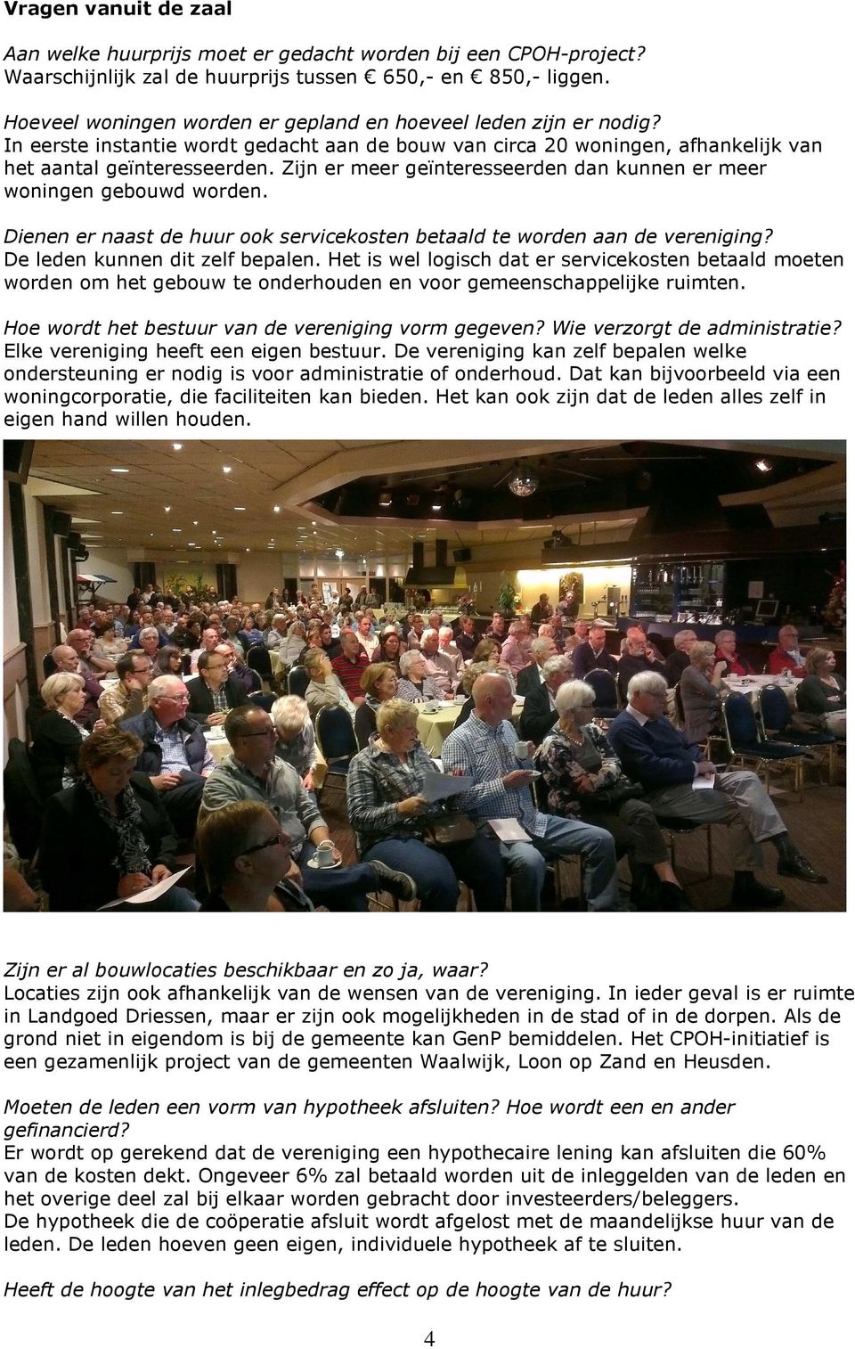 Zijn er meer geïnteresseerden dan kunnen er meer woningen gebouwd worden. Dienen er naast de huur ook servicekosten betaald te worden aan de vereniging? De leden kunnen dit zelf bepalen.