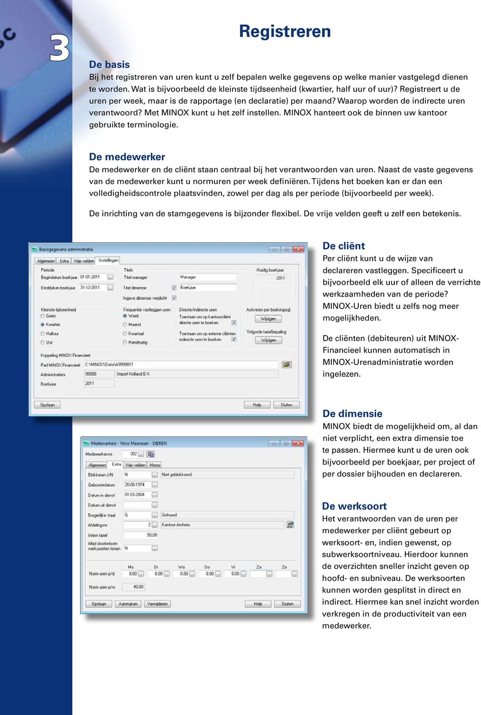 Met MINOX kunt u het zelf instellen. MINOX hanteert ook de binnen uw kantoor gebruikte terminologie. De medewerker De medewerker en de cliënt staan centraal bij het verantwoorden van uren.