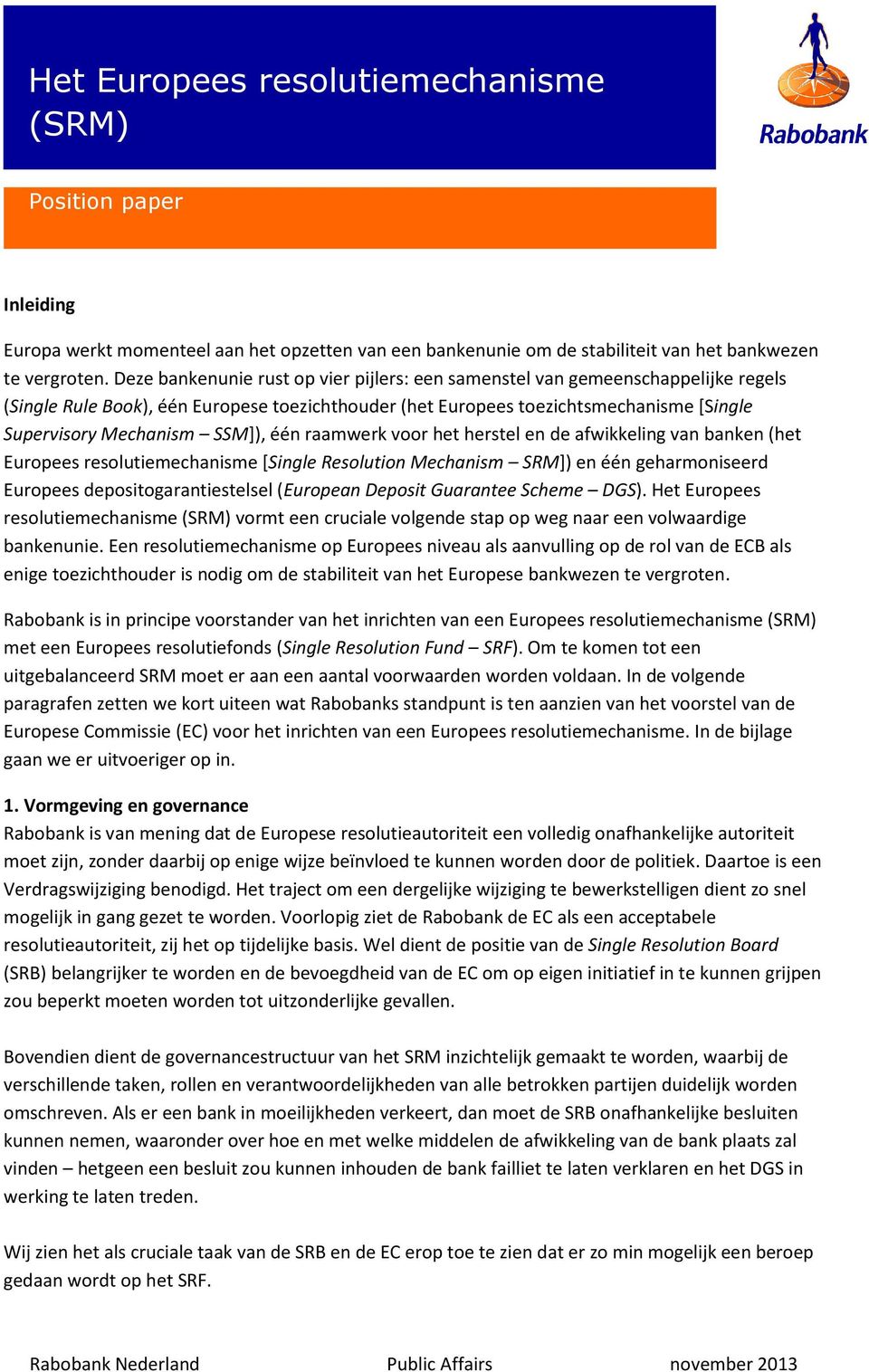 SSM]), één raamwerk voor het herstel en de afwikkeling van banken (het Europees resolutiemechanisme [Single Resolution Mechanism SRM]) en één geharmoniseerd Europees depositogarantiestelsel (European