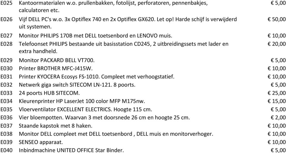 10,00 E028 Telefoonset PHILIPS bestaande uit basisstation CD245, 2 uitbreidingssets met lader en extra handheld. E029 Monitor PACKARD BELL VT700. 5,00 E030 Printer BROTHER MFC-J415W.