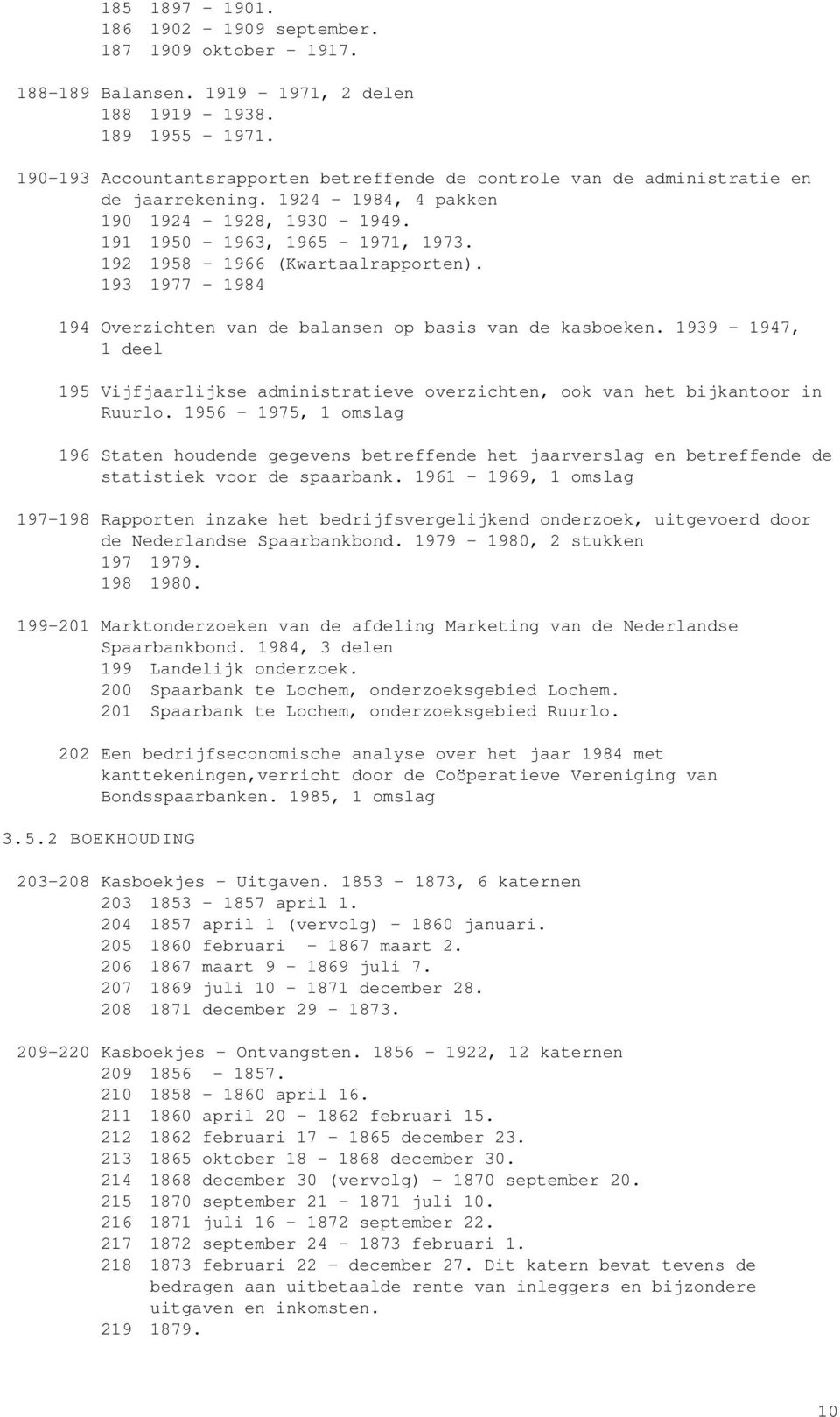 192 1958-1966 (Kwartaalrapporten). 193 1977-1984 194 Overzichten van de balansen op basis van de kasboeken.