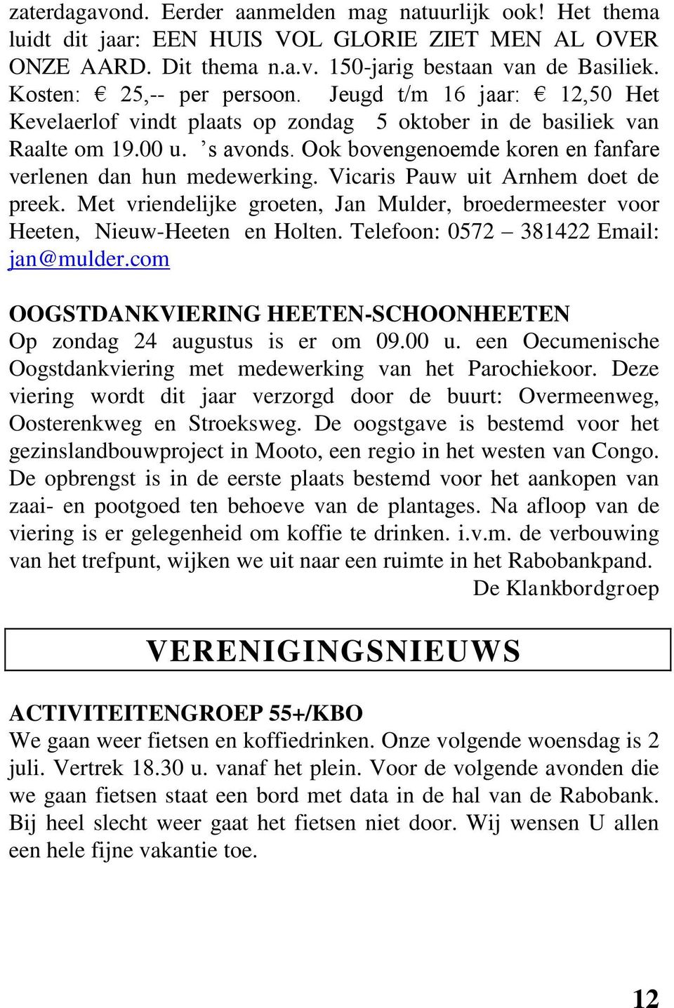 Ook bovengenoemde koren en fanfare verlenen dan hun medewerking. Vicaris Pauw uit Arnhem doet de preek. Met vriendelijke groeten, Jan Mulder, broedermeester voor Heeten, Nieuw-Heeten en Holten.