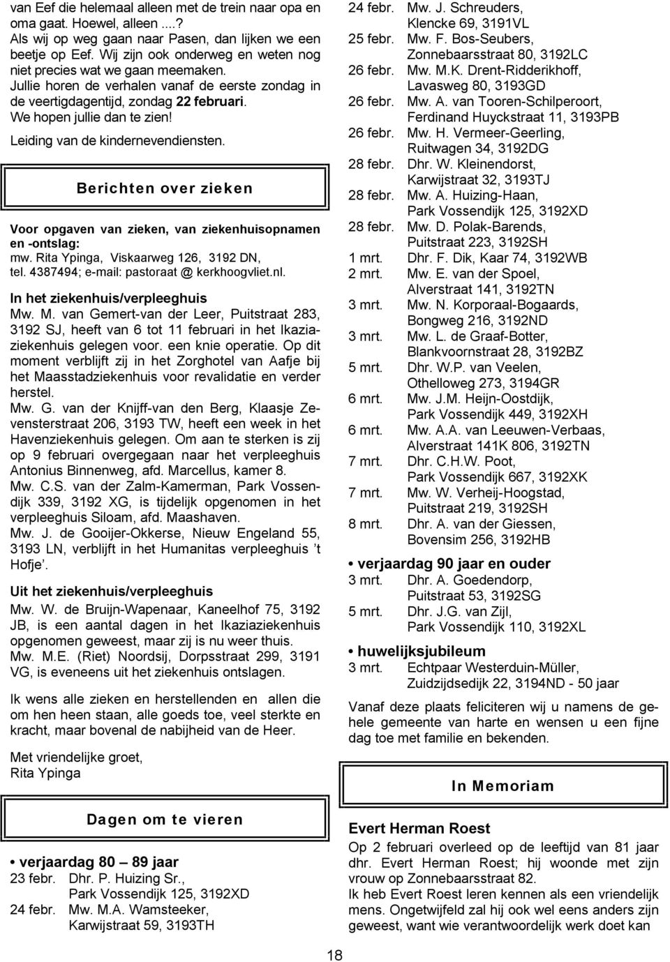 Leiding van de kindernevendiensten. Berichten over zieken Voor opgaven van zieken, van ziekenhuisopnamen en -ontslag: mw. Rita Ypinga, Viskaarweg 126, 3192 DN, tel.