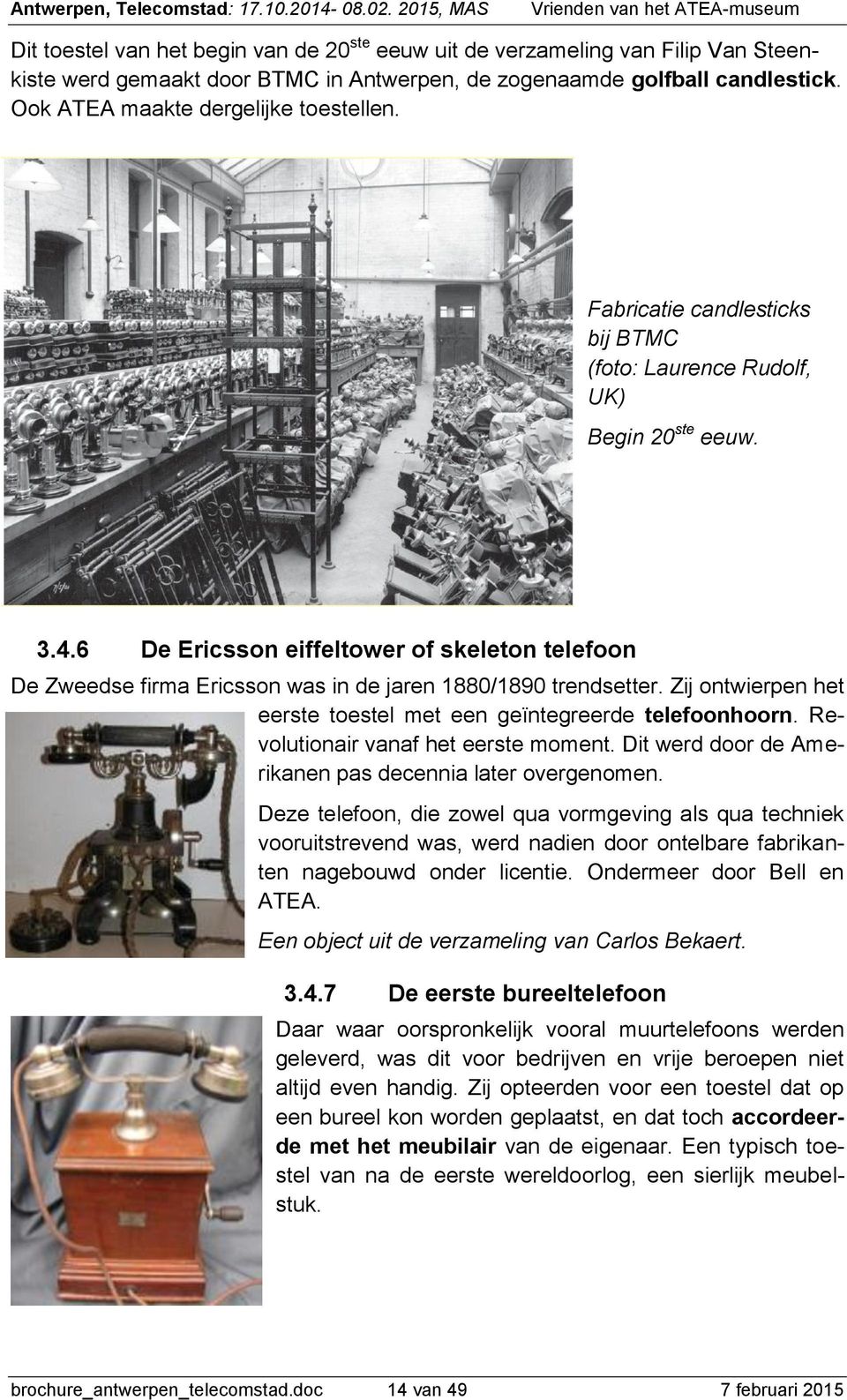 Zij ontwierpen het eerste toestel met een geïntegreerde telefoonhoorn. Revolutionair vanaf het eerste moment. Dit werd door de Amerikanen pas decennia later overgenomen.