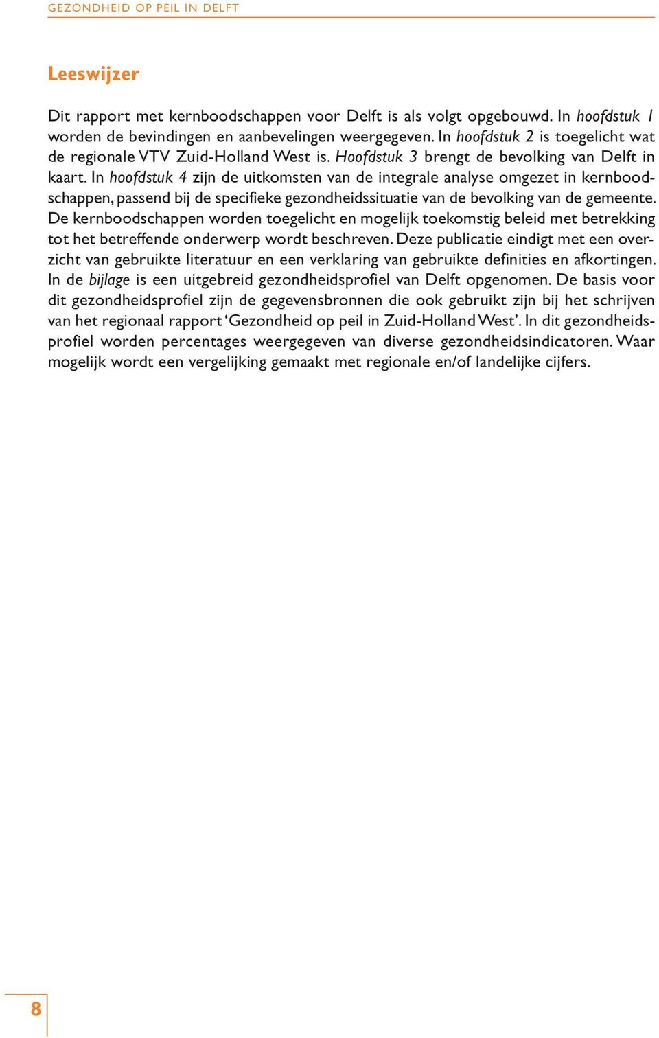 In hoofdstuk 4 zijn de uitkomsten van de integrale analyse omgezet in kernboodschappen, passend bij de specifieke gezondheidssituatie van de bevolking van de gemeente.