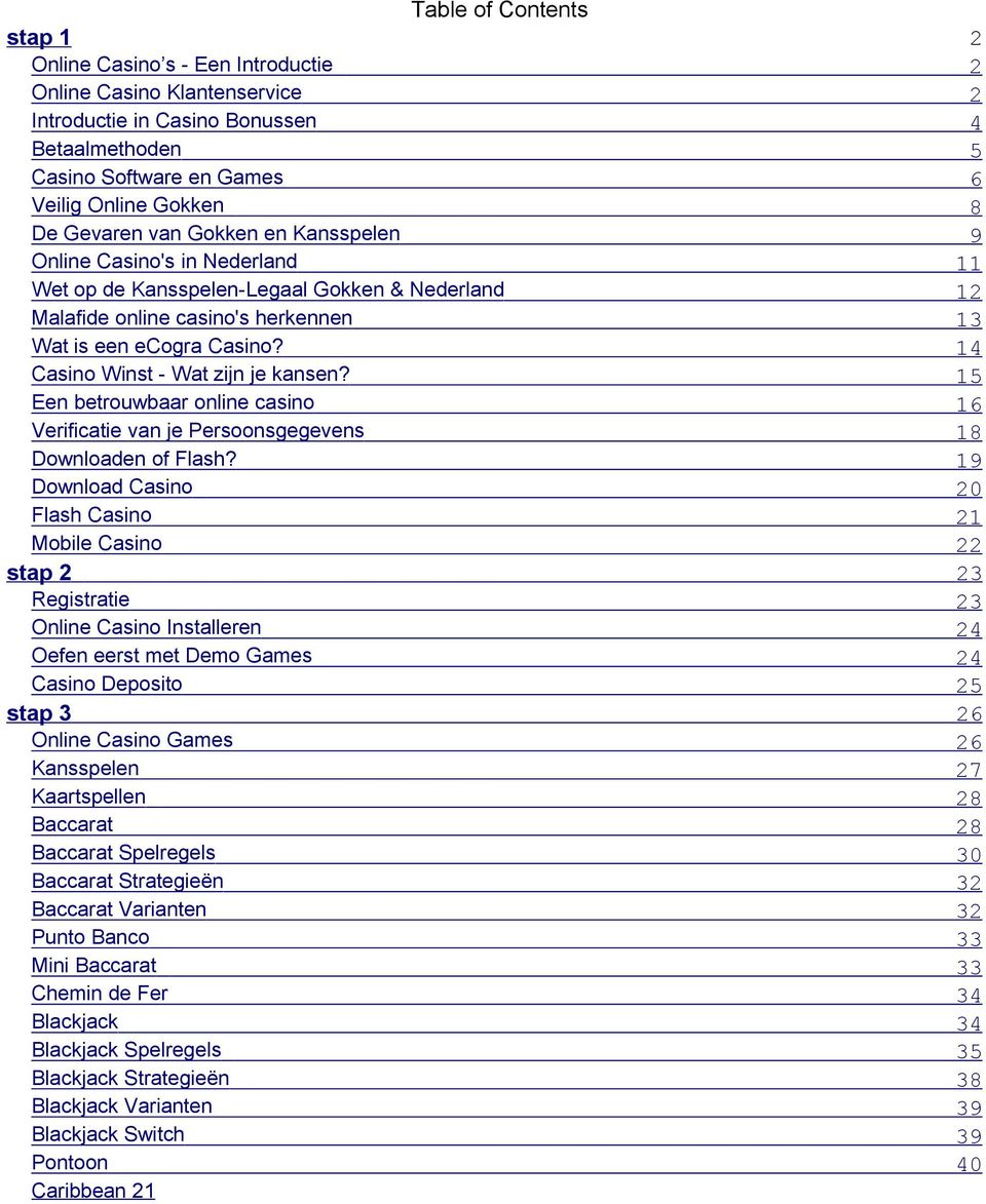 14 Casino Winst - Wat zijn je kansen? 15 Een betrouwbaar online casino 16 Verificatie van je Persoonsgegevens 18 Downloaden of Flash?