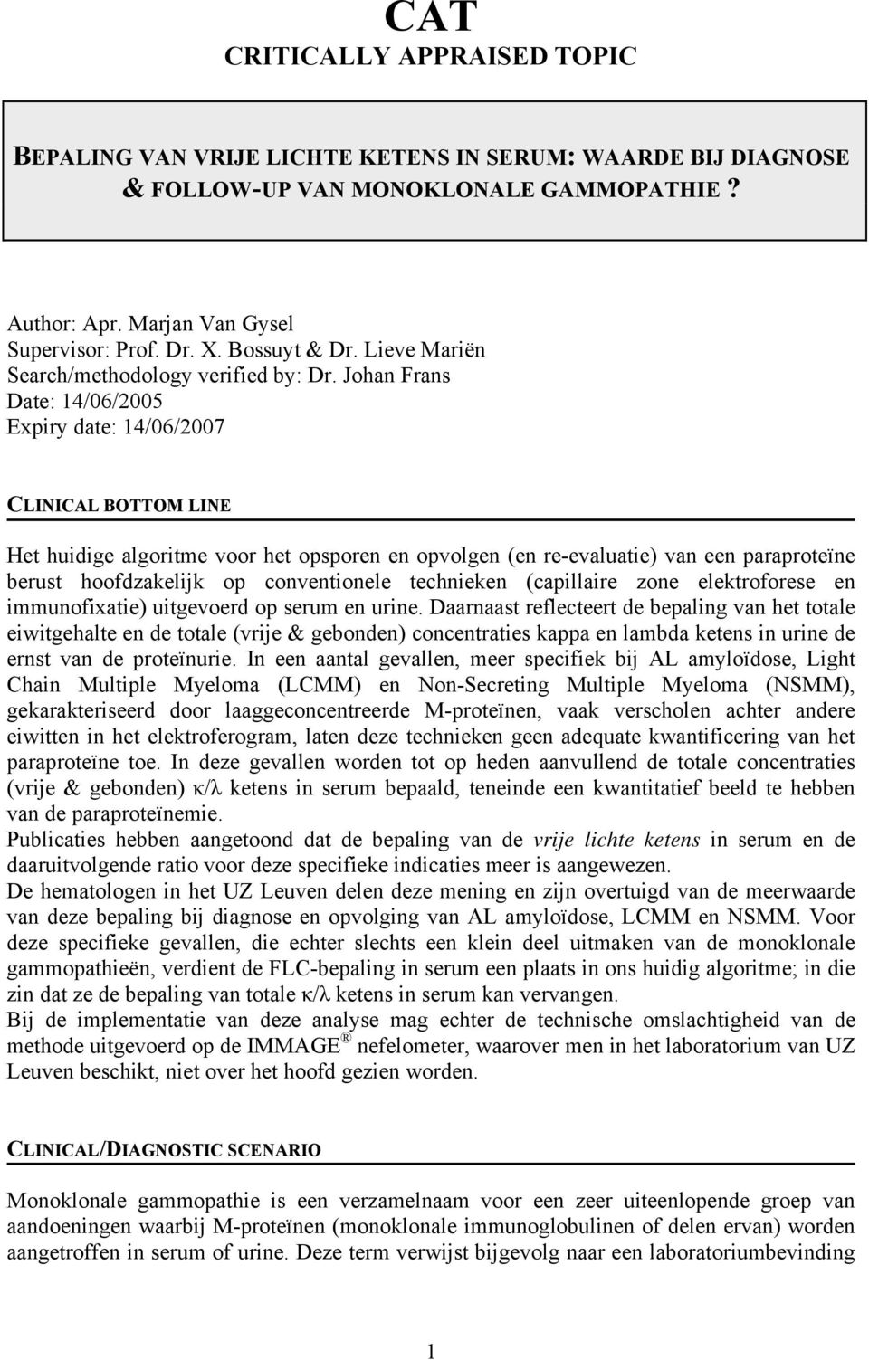 Johan Frans Date: 14/06/2005 Expiry date: 14/06/2007 CLINICAL BOTTOM LINE Het huidige algoritme voor het opsporen en opvolgen (en re-evaluatie) van een paraproteïne berust hoofdzakelijk op