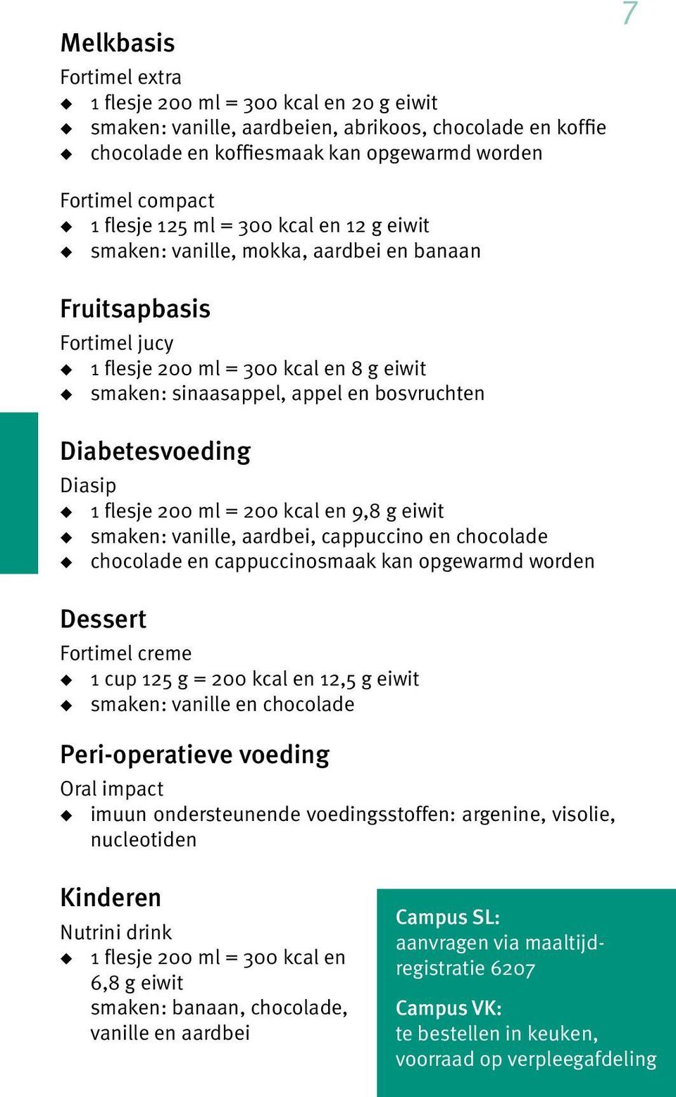 Diabetesvoeding Diasip u 1 flesje 200 ml = 200 kcal en 9,8 g eiwit u smaken: vanille, aardbei, cappuccino en chocolade u chocolade en cappuccinosmaak kan opgewarmd worden Dessert Fortimel creme u 1