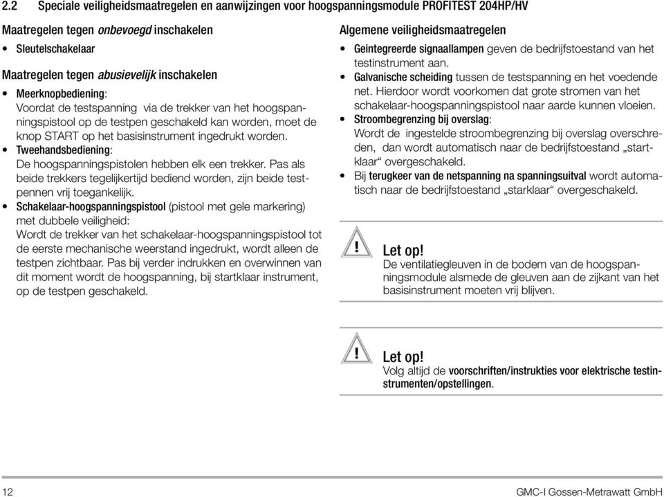 Tweehandsbediening: De hoogspanningspistolen hebben elk een trekker. Pas als beide trekkers tegelijkertijd bediend worden, zijn beide testpennen vrij toegankelijk.