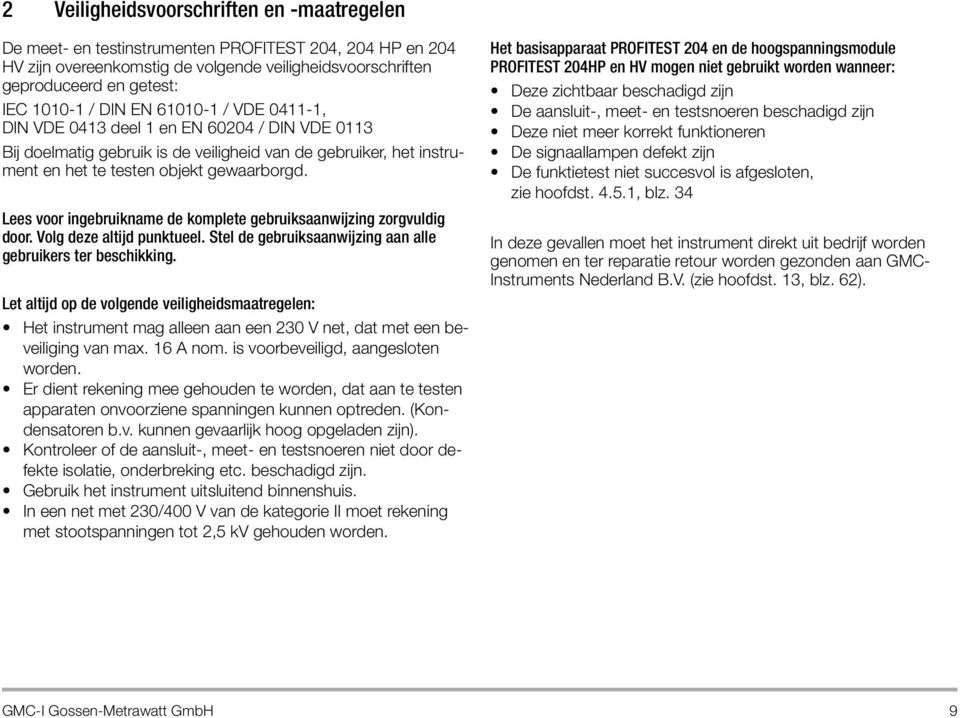 Lees voor ingebruikname de komplete gebruiksaanwijzing zorgvuldig door. Volg deze altijd punktueel. Stel de gebruiksaanwijzing aan alle gebruikers ter beschikking.