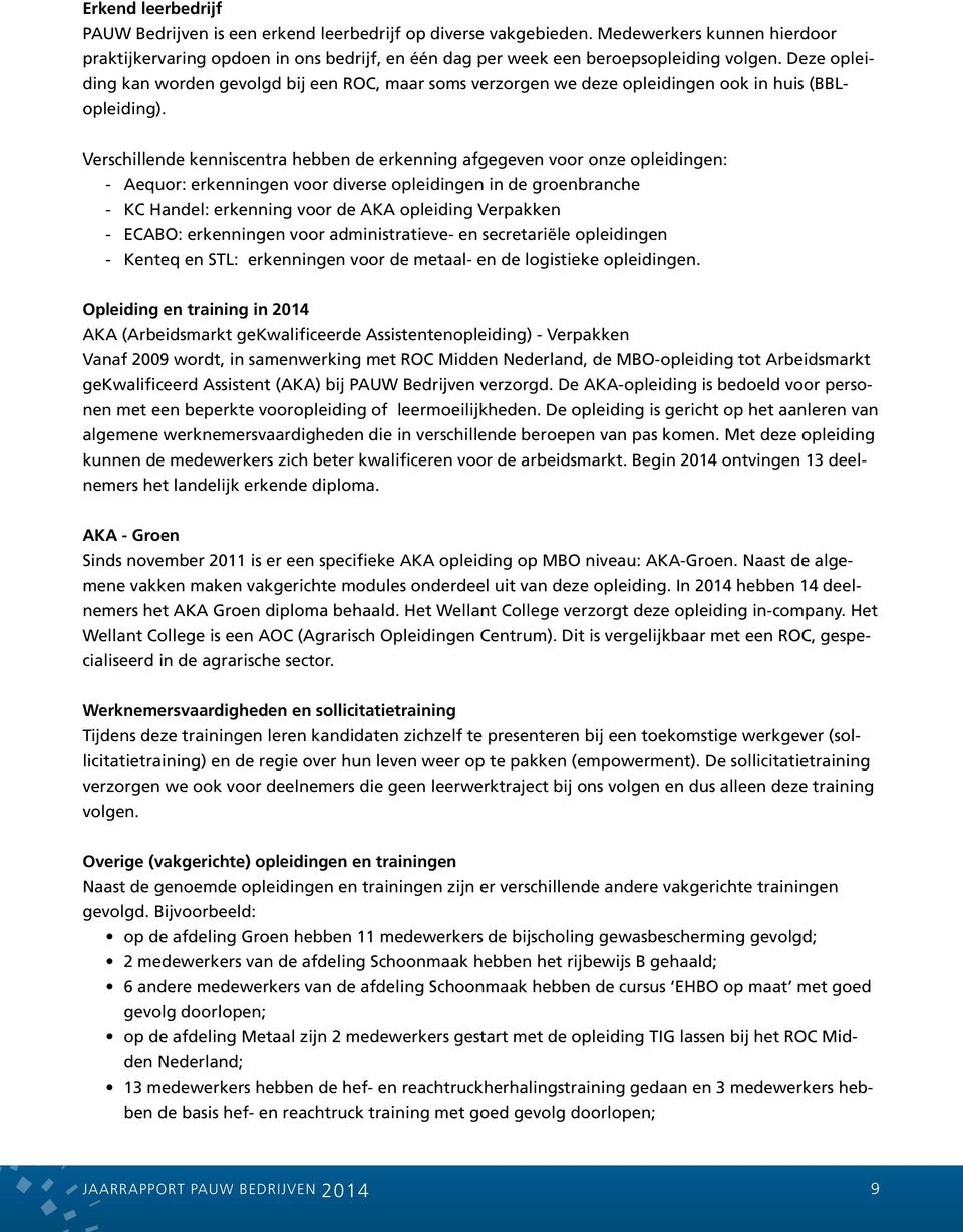 Verschillende kenniscentra hebben de erkenning afgegeven voor onze opleidingen: - Aequor: erkenningen voor diverse opleidingen in de groenbranche - KC Handel: erkenning voor de AKA opleiding