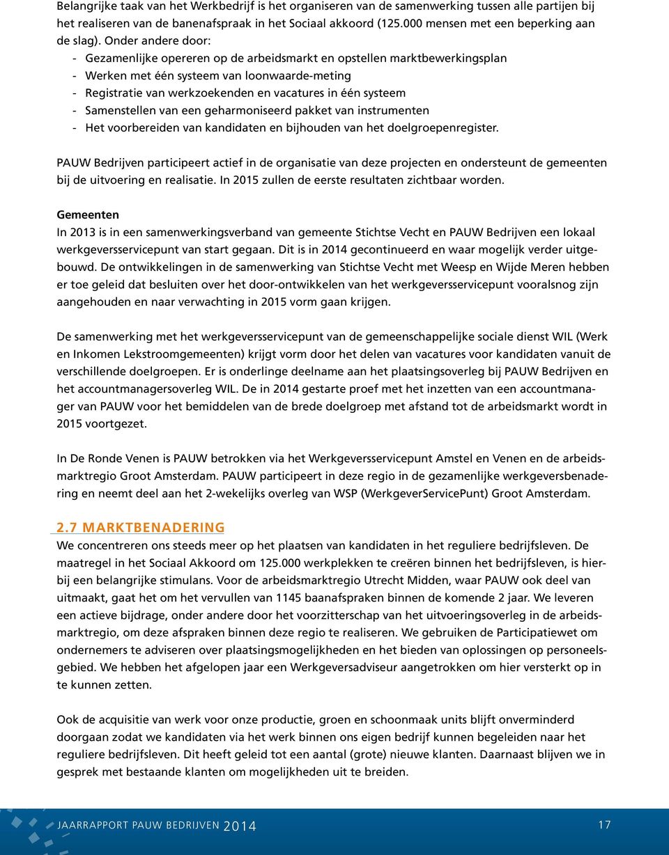 Onder andere door: - Gezamenlijke opereren op de arbeidsmarkt en opstellen marktbewerkingsplan - Werken met één systeem van loonwaarde-meting - Registratie van werkzoekenden en vacatures in één