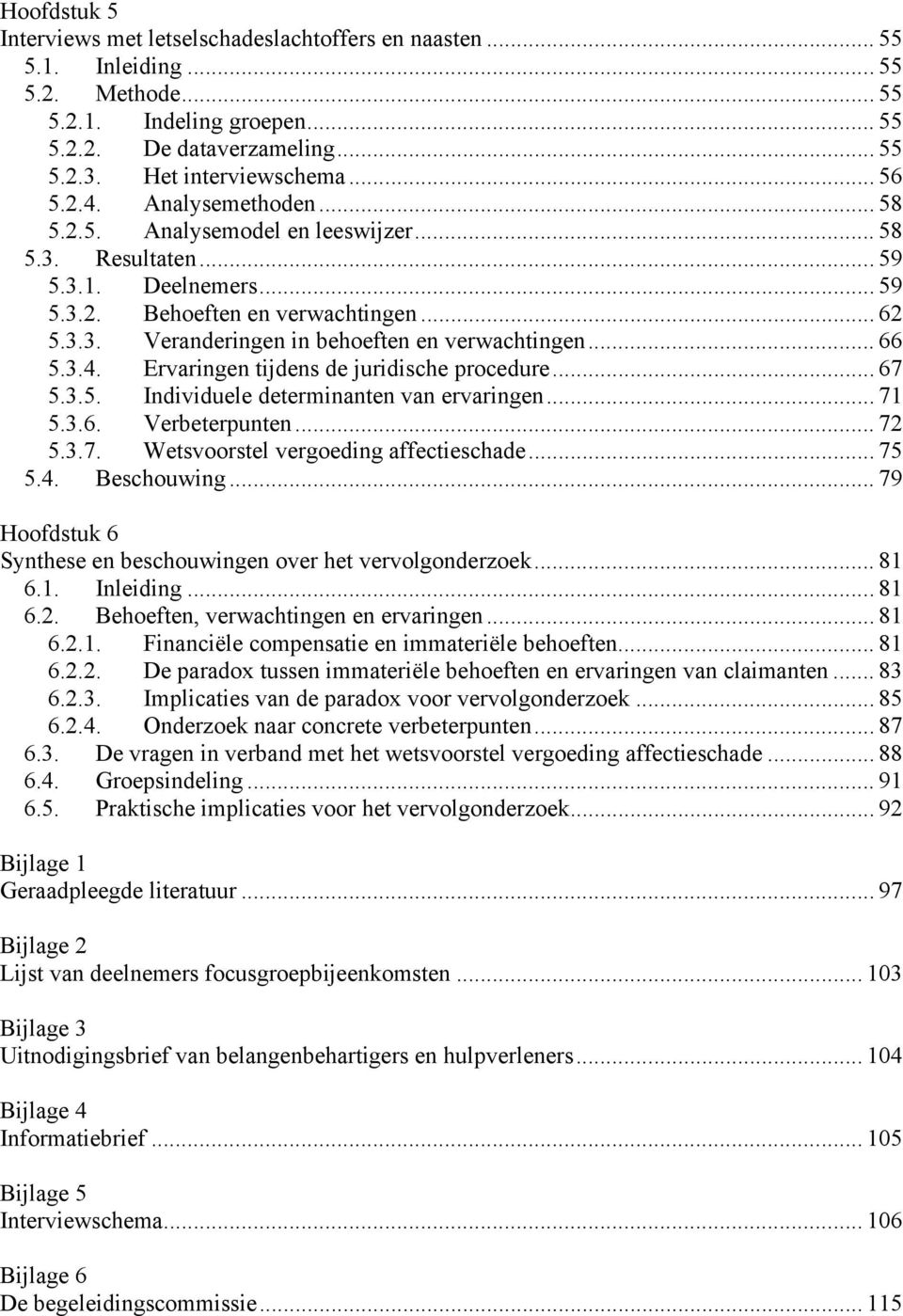 .. 66 5.3.4. Ervaringen tijdens de juridische procedure... 67 5.3.5. Individuele determinanten van ervaringen... 71 5.3.6. Verbeterpunten... 72 5.3.7. Wetsvoorstel vergoeding affectieschade... 75 5.4. Beschouwing.